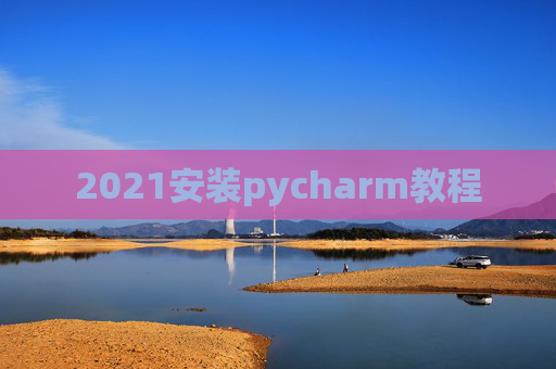 2021安装pycharm教程 2021安装pycharm教程